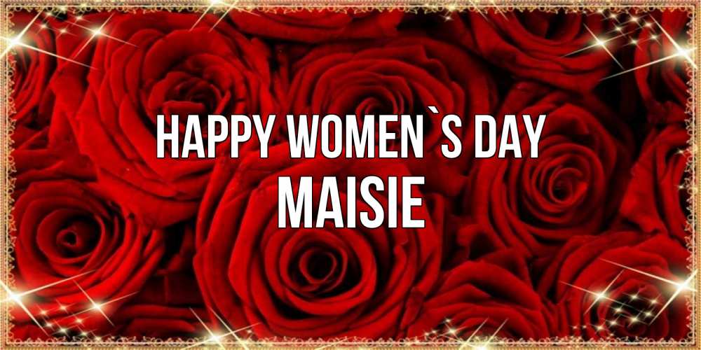 Greetings card с именем, Maisie happy women`s day открытка для любимой Greetings with text for free download 
